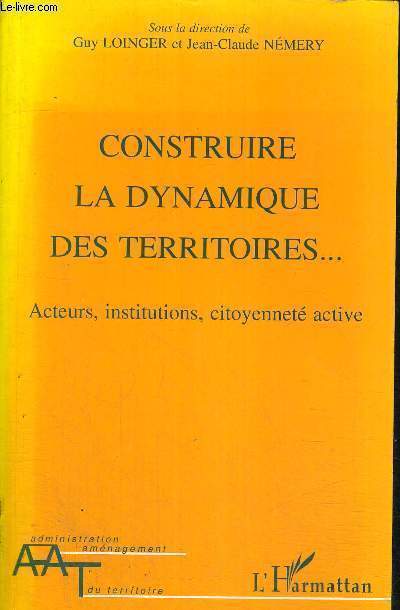 CONSTRUIRE LA DYNAMIQUE DES TERRITOIRES - ACTEURS, INSTITUTIONS, CITOYENNETE ACTIVE