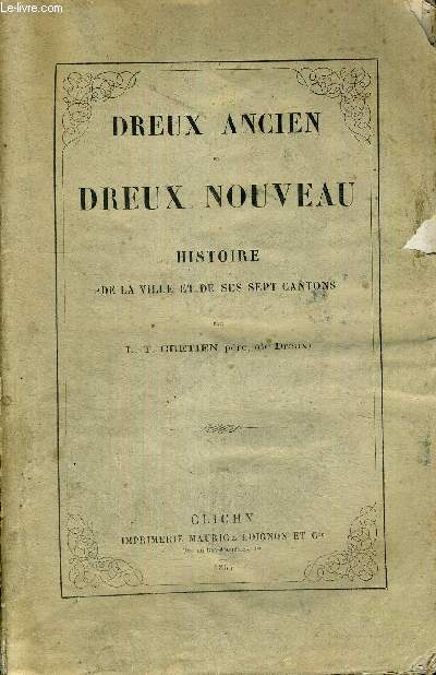 DREUX ANCIEN ET DREUX NOUVEAU - HISTOIRE DE LA VILLE ET DE SES SEPT CANTONS