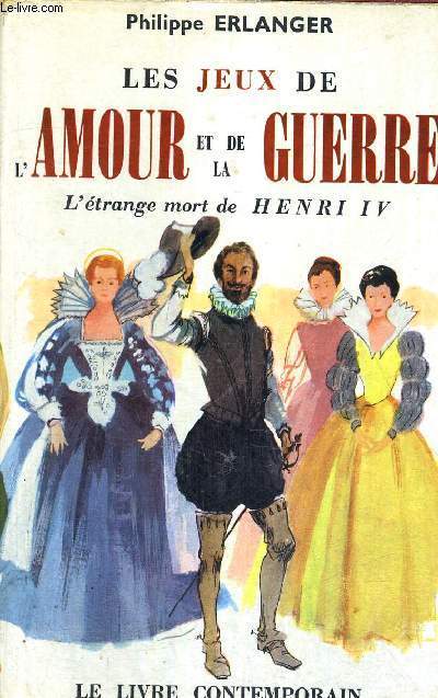 LES JEUX DE L'AMOUR ET DE LA GUERRE - L'ETRANGE MORT DE HENRI IV