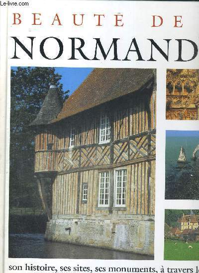 BEAUTE DE NORMANDIE - SON HISTOIRE, SES SITES, SES MONUMENTS, A TRAVERS LES SIECLES