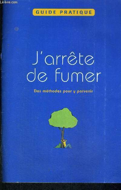 J'ARRETE DE FUMER - DES METHODES POUR Y PARVENIR - GUIDE PRATIQUE