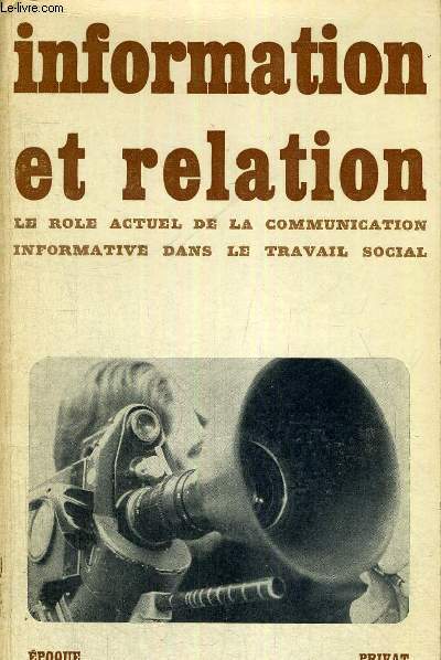 INFORMATION ET RELATION - LE ROLE ACTUEL DE LA COMMUNICATION INFORMATIVE DANS LE TRAVAIL SOCIAL