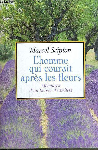L'HOMME QUI COURAIT APRES LES FLEURS - MEMOIRES D'UN BERGER D'ABEILLES