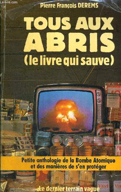 TOUS AUX ABRIS - LE LIVRE QUI SAUVE - PETITE ANTHOLOGIE DE LA BOMBE ATOMIQUE ET DES MANIERES DE S'EN PROTEGER