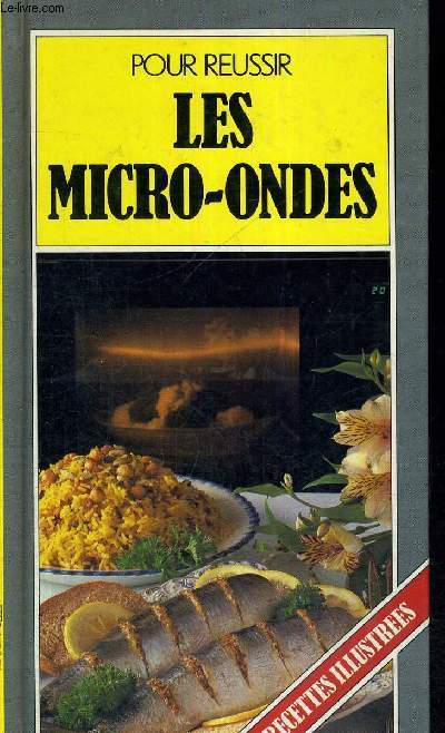 POUR REUSSIR - LES MICRO ONDES - 89 RECETTES ILLUSTREES