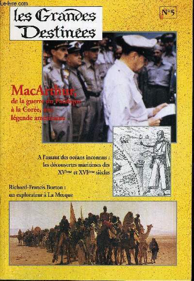 LES GRANDES DESTINEES - N5 - MACARTHUR - DE LA GUERRE DU PACIFIQUE - A LA COREE - UNE LEGENDE AMERICAINE - A L'ASSAUT DES OCEANS INCONNUS : LES DECOUVERTES MARITIMES DES XV EME ET XVI EME SIECLES - RICHARD FRANCIS BURTON : UN EXPLORATEUR A LA MECQUE