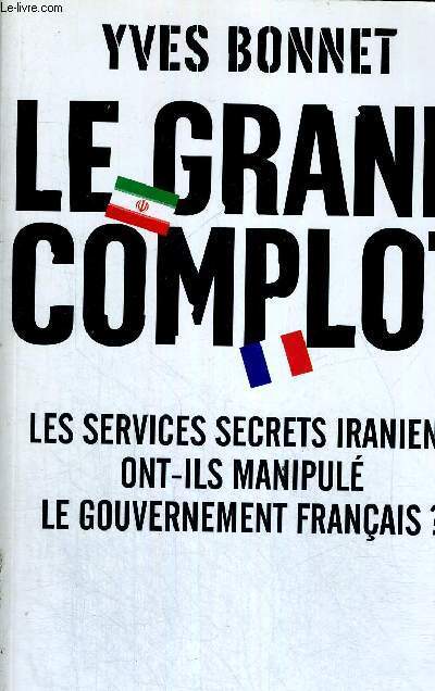 LE GRAND COMPLOT - LES SERVICES SECRETS IRANIENS ONT ILS MANIPULES LE GOUVERNEMENT FRANCAIS ?