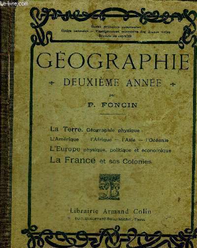 GEOGRAPHIE - DEUXIEME ANNEE - LA TERRE - GEOGRAPHIE PHYSIQUE - L'AMERIQUE - L'AFRIQUE - L'ASIE - L'OCEANIE - L'EUROPE PHYSIQUE, POLITIQUE ET ECONOMIQUE - LA FRANCE ET SES COLONIES - ECOLES PRIMAIRES SUPERIEURES