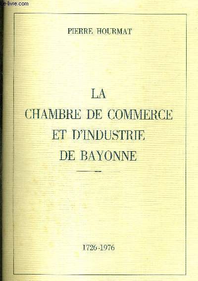LA CHAMBRE DE COMMERCE ET D'INDUSTRIE DE BAYONNE - 1726-1976
