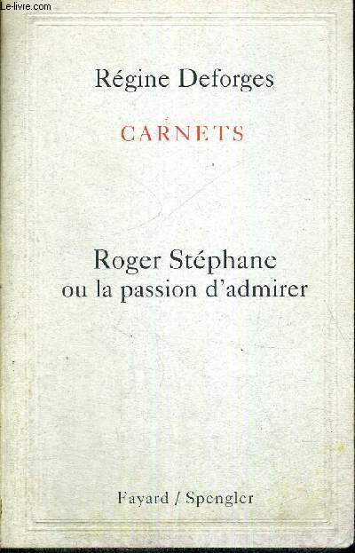 ROGER STEPHANE OU LA PASSION D'ADMIRER - CARNETS