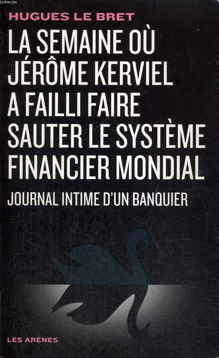 LA SEMAINE OU JEROME KERVIEL A FAILLI FAIRE SAUTER LE SYSTEME FINANCIER MONDIAL - JOURNAL INTIME D'UN BANQUIER