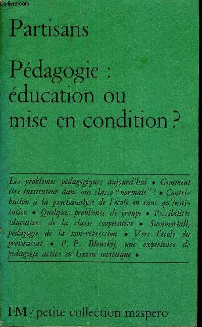 PARTISANS - PEDAGOGIE : EDUCATION OU MISE EN CONDITION ? - LES PROBLEMES PEDAGOGIQUES AUJOURD'HUI - COMMENT ETRE INSTITUTEUR DANS UNE CLASSE NORMALE - CONRIBUTION A LA PSYCHANALYSE DE L'ECOLE EN TANT QU'INSTITUTION - QUELQUES PROBLEMES DE GROUPE