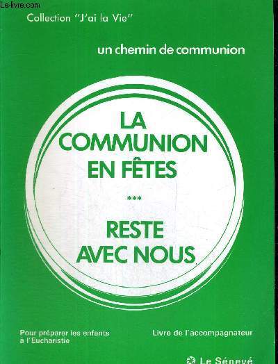 LA COMMUNION EN FETES - RESTE AVEC NOUS - UN CHEMIN DE COMMUNION - COLLECTION J'AI LA VIE - LIVRE DE L