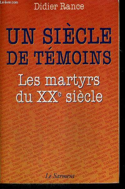 UN SIECLE DE TEMOINS - LES MARTYRS DU XX E SIECLE