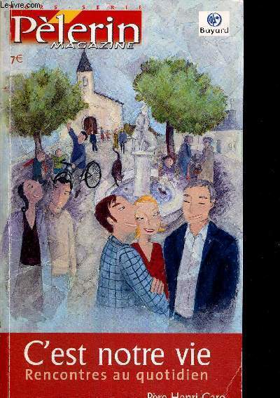 PELERIN MAGAZINE - HORS SERIE - C'EST NOTRE VIE - RENCONTRS AU QUOTIDIEN