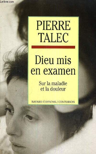 DIEU MIS EN EXAMEN - SUR LA MALADIE ET LA DOULEUR