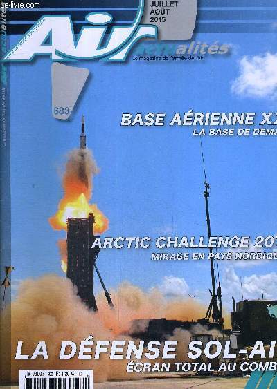 AIR ACTUALITES - LE MAGAZINE DE L'ARMEE DE L'AIR - N 683 - JUILLET AOUT 2015 - BASE AERIENNE XXI - LA BASE DE DEMAIN - ARTIC CHALLENGE 2015 - MIRAGE EN PAYS NORDIQUES - LA DEFENSE SOL-AIR ECRAN TOTAL AU COMBAT