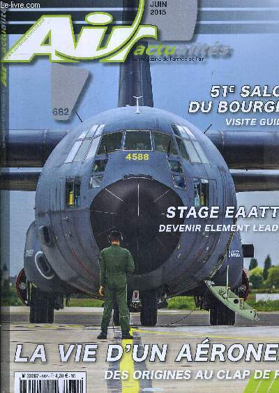 AIR ACTUALITES - LE MAGAZINE DE L'ARMEE DE L'AIR - N 682 - JUIN 2015 - 51 E SALON DU BOURGET - VISITE GUIDEE - STAGE EAATTC - DEVENIR ELEMENT LEADER - LA VIE D'UN AERONEF - DES ORIGINES AU CLAP DE FIN