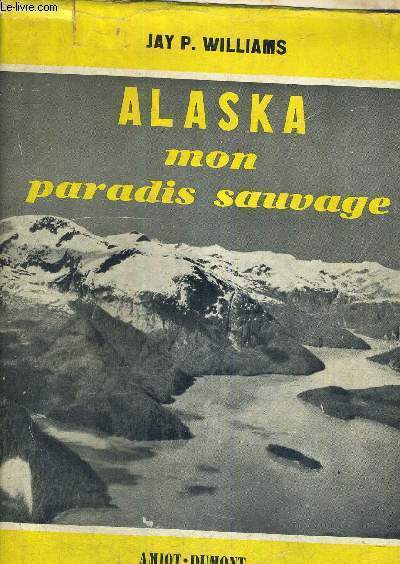 ALASKA - MON PARADIS SAUVAGE - 50 ANNEES D'AVENTURES
