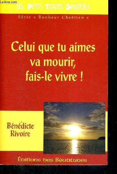 CELUI QUE TU AIMES VA MOURIR, FAIS-LE VIVRE ! - LE PETITS TRAITES SPIRITUELS - SERIE BONHEUR CHRETIEN