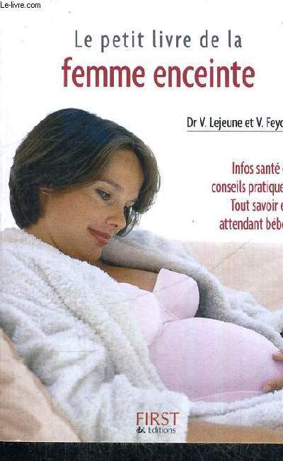 LE PETIT LIVRE DE LA FEMME ENCEINTE - INFOS SANTE ET CONSEILS PRATIQUES. TOUT SAVOIR EN ATTENDANT BEBE !