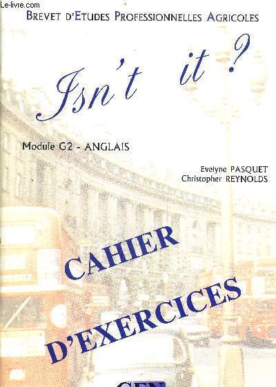 ISN'T IT ? CAHIER D'EXERCICES - MODULE G2 - ANGLAIS - BREVET D'ETUDES PROFESSIONNELLES AGRICOLES