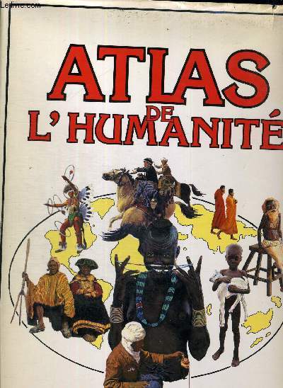 ATLAS DE L'HUMANITE - L'HISTOIRE DES PEUPLES DU MONDE ORIGINES, CULTURE ET TRADITIONS