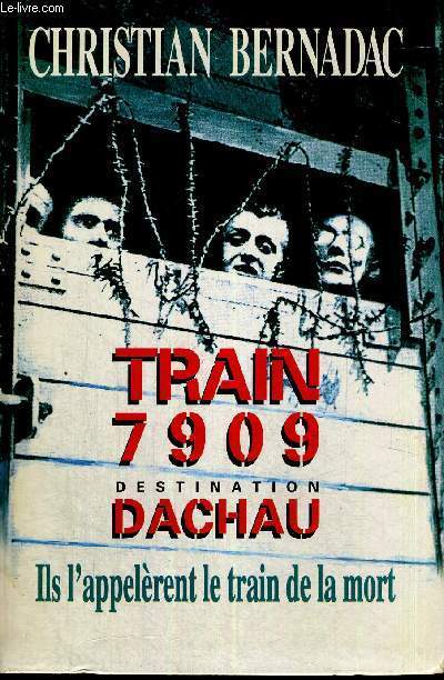 TRAIN 7909 - DESTINATION DACHAU- ILS L'APPELERENT LE TRAIN DE LA MORT