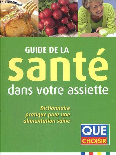 GUIDE DE LA SANTE DANS VOTRE ASSIETTE - DICTIONNAIRE PRATIQUE POUR UNE ALIMENTATION SAINE