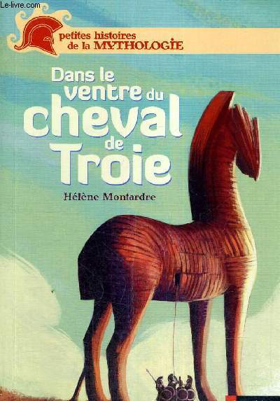 DANS LE VENTRE DU CHEVAL DE TROIE - PETITES HISTOIRES DE LA MYTHOLOGIE