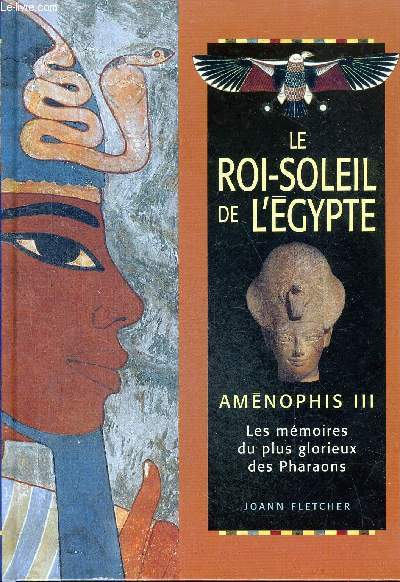 LE ROI SOLEIL DE L'EGYPTE - AMENOPHIS III - LES MEMOIRES LES PLUS GLORIEUX DES PHARAONS