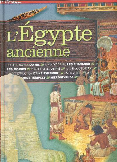 L'EGYPTE ANCIENNE - LES CLES DE LA CONNAISSANCE - SUR LES BORDS DU NIL - IL Y A 5000 ANS, LES PHARAONS - LES MOMIES - VOYAGE VERS OSIRIS - LA VIE QUOTIDIENNE - LA CONSTRUCTION D'UNE PYRAMIDE - L'ARTISANAT - LES GRANDS TEMPLES - HIEROGLYPHES