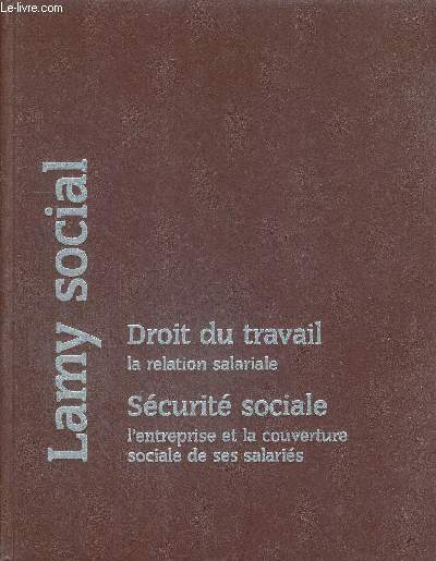 LAMY SOCIAL - DROIT DU TRAVAIL - LA RELATION SALARIALE - SECURITE SOCIALE - L'ENTREPRISE ET LA COUVERTURE SOCIALE DE SES SALARIES