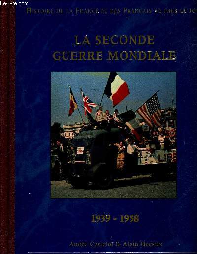 LA SECONDE GUERRE MONDIALE - 1939-1958 - HISTOIRE DE LA FRANCE ET DES FRANCAIS AU JOUR LE JOUR