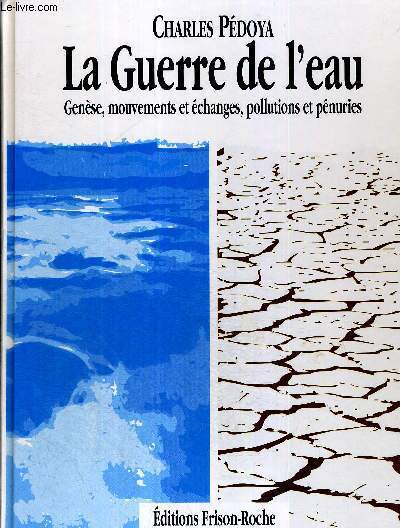 LA GUERRE DE L'EAU - GENESE, MOUVEMENTS ET ECHANGES, POLLUTIONS ET PENURIES