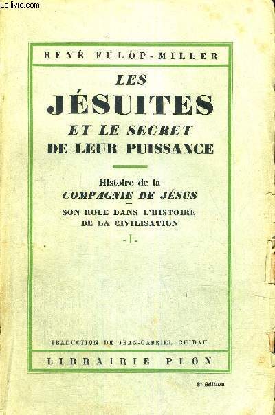 LES JESUITES ET LE SECRET DE LEUR PUISSANCE - HISTOIRE DE LA COMPAGNIE DE JESUS - SON ROLE DANS L'HISTOIRE DE LA CIVILISATION - TOME 1