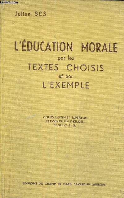 L'EDUCATION MORALE PAR LES TEXTES CHOISIS ET PAR L'EXEMPLE - COURS MOYEN ET SUPERIEUR - CLASSES DE FIN D'ETUDES ET DES C.E.G