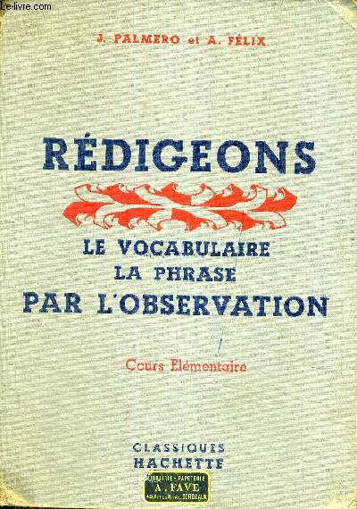 REDIGEONS - LE VOCABULAIRE - LA PHRASE PAR L'OBSERVATION ET L'ELOCUTION - COURS ELEMENTAIRE - CLASSES DE 9E ET DE 10E DES LYCEES ET COLLEGES