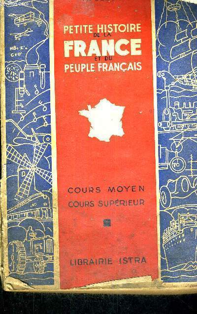 PETITE HISTOIRE DE LA FRANCE ET DU PEUPLE FRANCAIS - COURS MOYEN - COURS SUPERIEUR - CLASSES DE 8E ET DE 7E DES LYCEES ET COLLEGES - PROGRAMME DE 1945