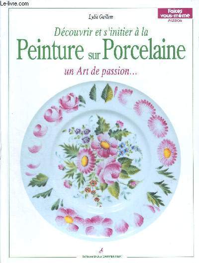 DECOUVRIR ET S'INITIER A LA PEINTURESUR PORCELAINE - UN ART DE PASSION - FAITES VOUS MEME