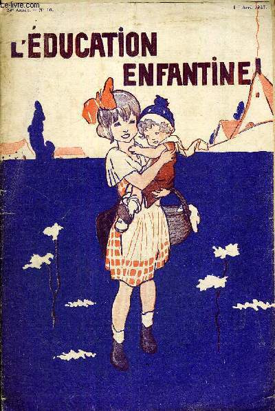 L'EDUCATION ENFANTINE - N10 - 24E ANNEE - 1ER AVRIL 1927 - DE LA NECESSITE DE CREER AUTOUR DES ELEVES UNE ATMOSPHERE DE BEAUTE - AU COURS NORMAL. PRNCIPES D'EDUCATION SENSORIELLE - MOTIVATION - DE FIL EN AIGUILLE - PREMIER CONTACT...