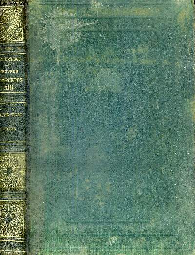 OEUVRES COMPLETES - TOME 13 - QUATRE VINGT TREIZE - LE BOIS DE LA SAUDRAIE - LA CORVETTE CLAYMORE - HALMALO - TELLMARCH - CIMOURDAIN - LE CABARET DE LA RUE DU PAON - LA CONVENTION - LA VENDEE - LES TROIS ENFANTS - LE MASSACRE DE SAINT BARTHELEMY -LA MERE