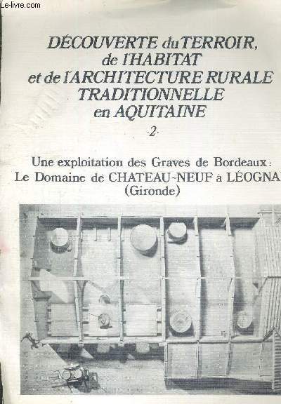 DECOUVERTE DU TERROIR DE L'HABITAT ET DE L'ARCHITECTURE RURALE TRADITIONNELLEE EN AQUITAINE - N2 - UNE EXPLOITATION DES GRAVES DE BORDEAUX : LE DOMAINE DE CHATEAU NEUF A LEOGNAN