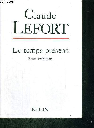 LE TEMPS PRESENT - ECRITS 1945-2005
