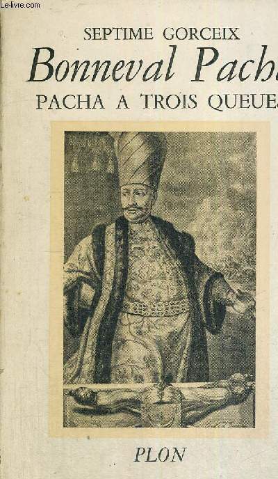 BONNEVAL PACHA - PACHA A TROIS QUEUES - UNE VIE D'AVENTURES AU XVIII E SIECLE + ENVOI DE L'AUTEUR