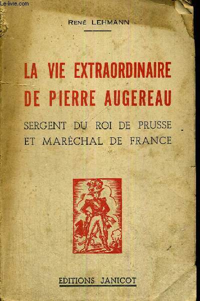 LA VIE EXTRAORDINAIRE DE PIERRE AUGEREAU - SERGENT DU ROI DE PRUSSE ET MARECHAL DE FRANCE