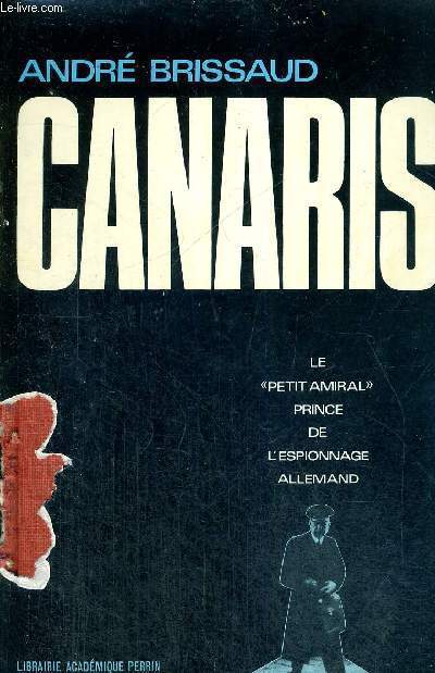 CANARIS - LE PETIT AMIRAL PRINCE DE L'ESPIONNAGE ALLEMAND