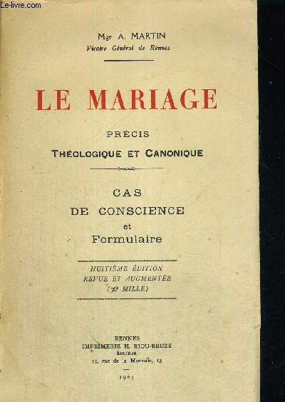 LE MARIAGE - PRECIS THEOLOGIQUE CANONIQUE - CAS DE CONSCIENCE ET FORMULAIRE - HUITIEME EDITION REVUE ET AUGMENTEE