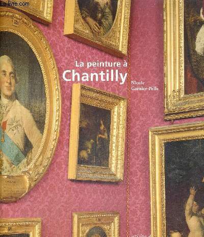 LA PEINTURE A CHANTILLY - CHEFS-D'OEUVRE DU MUSEE CONDE