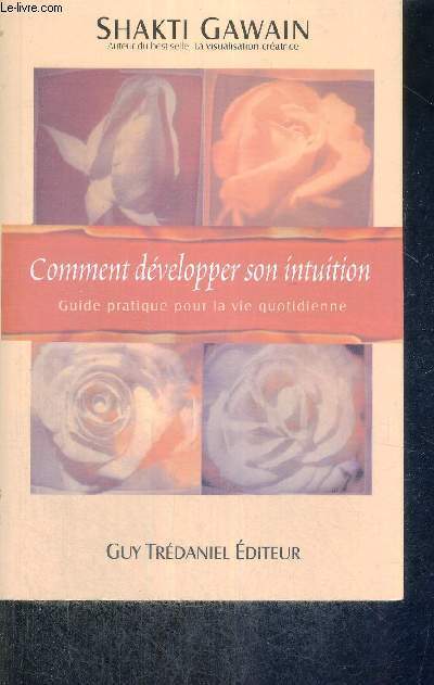 COMMENT DEVELOPPER SON INTUITION - GUIDE PRATIQUE POUR LA VIE QUOTIDIENNE